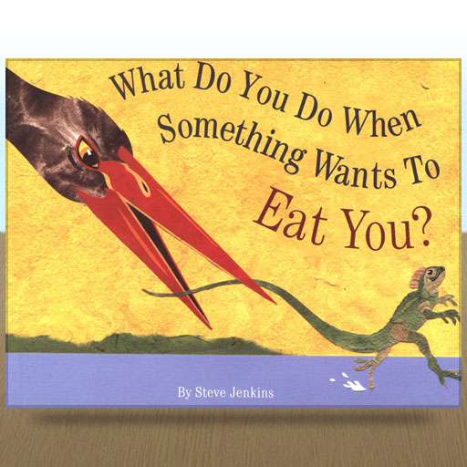 What Do You Do When Something Wants to Eat You by Steve Jenkins