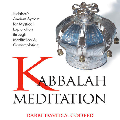 Kabbalah Meditation - Judaism's Ancient Meditation System for Mystical Exploration through Meditation and Contemplation byRabbi David A. Cooper