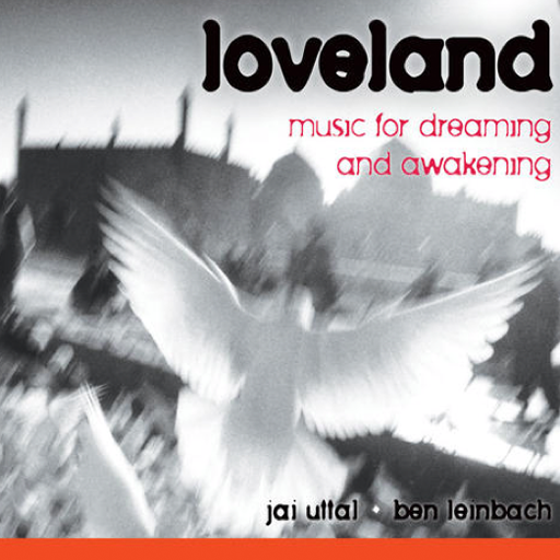 Loveland Music for Dreaming and Awakening by Jai Uttal and Ben Leinbach