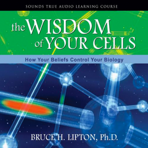 The Wisdom of Your Cells How Your Beliefs Control Your Biology by Bruce H. Lipton