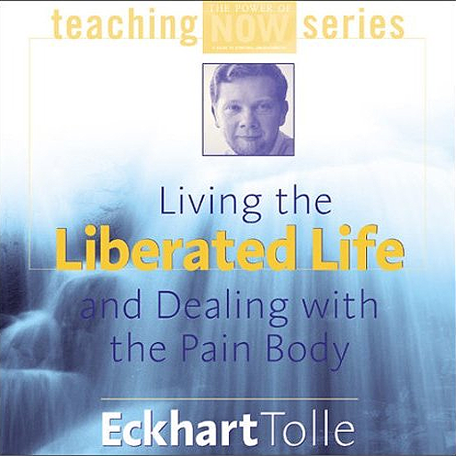 Living the Liberated Life and Dealing With the Pain Body-by Eckhart Tolle AudioApp