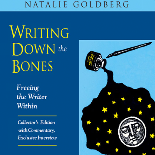 Writing Down the Bones Freeing the Writer Within (Collector's Edition with Commentary & Exclusive Interview) by Natalie Goldberg