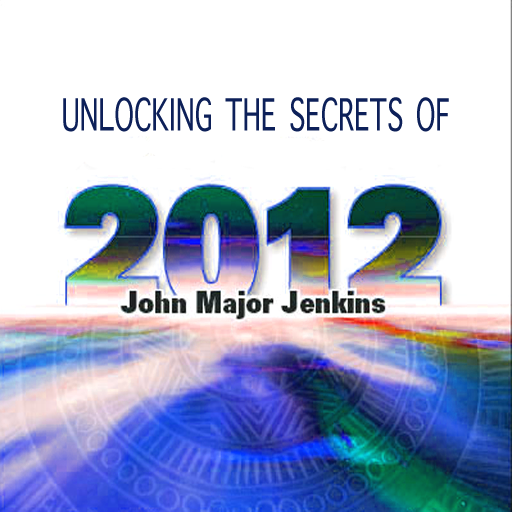 Unlocking the Secrets of 2012-Galactic Wisdom from the Ancient Skywatchers-John Major Jenkins