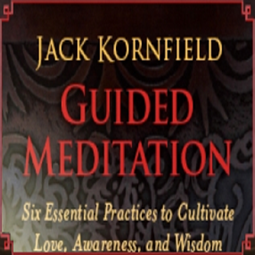 Guided Meditation - Six Essential Practices to Cultivate Love, Awareness, and Wisdom by Jack Kornfield