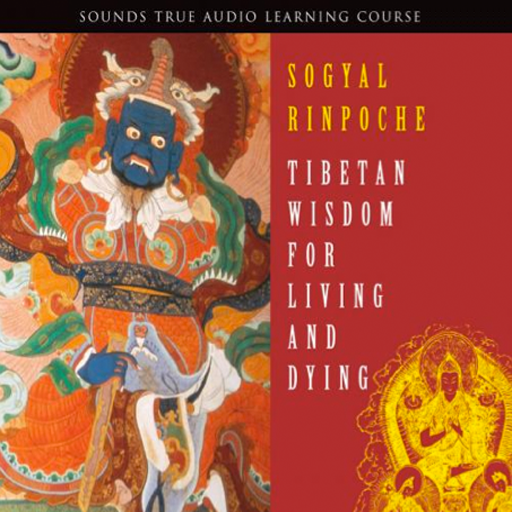 Tibetan Wisdom for Living and Dying by Sogyal Rinpoche