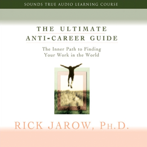 The Ultimate Anti-Career Guide The Inner Path to Finding Your Work in the World by Rick Jarow