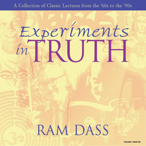 Experiments in Truth A Collection of Classic Lectures from the '60s to the '90s by Ram Dass