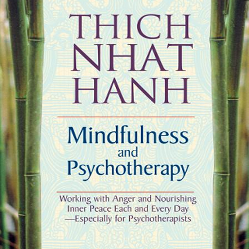 Mindfulness and Psychotherapy Working with Anger and Nourishing Inner Peace Each and Every Day—Especially for Psychotherapists by Thich Nhat Hanh