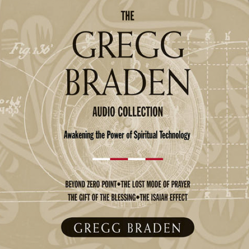 The Gregg Braden Audio Collection Awakening the Power of Spiritual Technology by Gregg Braden