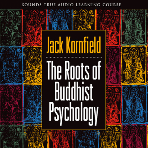 The Roots of Buddhist Psychology Be a Lamp Unto Yourself by Jack Kornfield