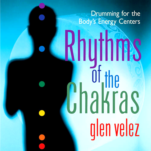 Rhythms of the Chakras-Drumming for the Body's Energy Centers-Glen Velez