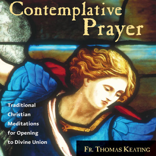 Contemplative Prayer Traditional Christian Meditations for Opening to Divine Union by Father Thomas Keating