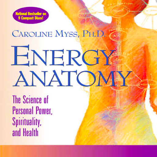 Energy Anatomy The Science of Personal Power, Spirituality, and Health by Caroline Myss