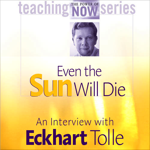 Even the Sun Will Die An Interview with Eckhart Tolle-AudioApp