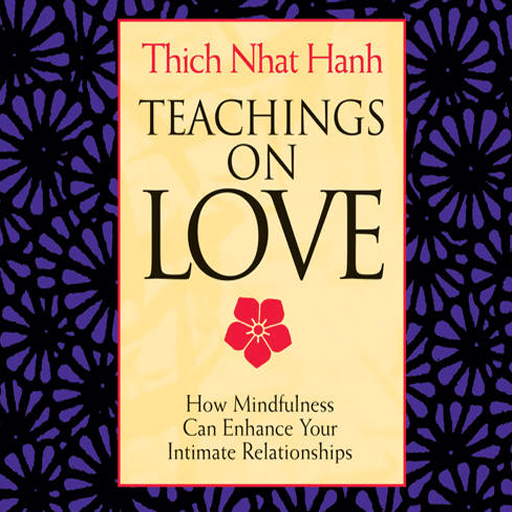 Teachings on Love - How Mindfulness Can Enhance Your Intimate Relationships by Thich Nhat Hanh