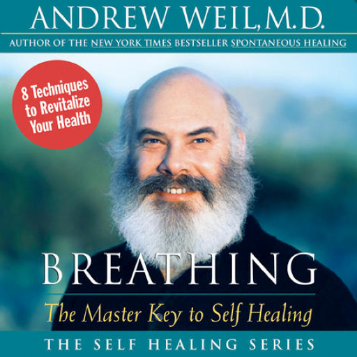 Breathing: The Master Key to Self Healing 8 Techniques to Revitalize Your Health by Andrew Weil