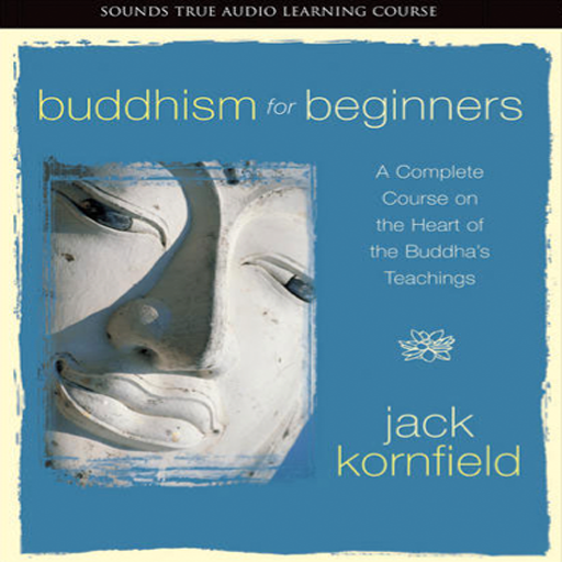 Buddhism for Beginners A Complete Course on the Heart of the Buddha's Teachings by Jack Kornfield