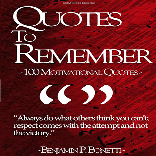 Quotes To Remember - 100 Motivational Quotes, Pt. 1.by Benjamin Bonetti