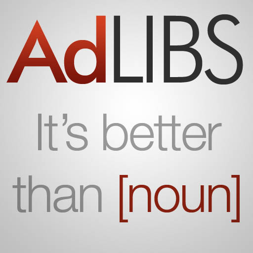 Ad Libs! It's better than [noun] - ON SALE NOW!