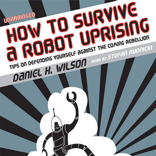 How to Survive a Robot Uprising (by Daniel H. Wilson)