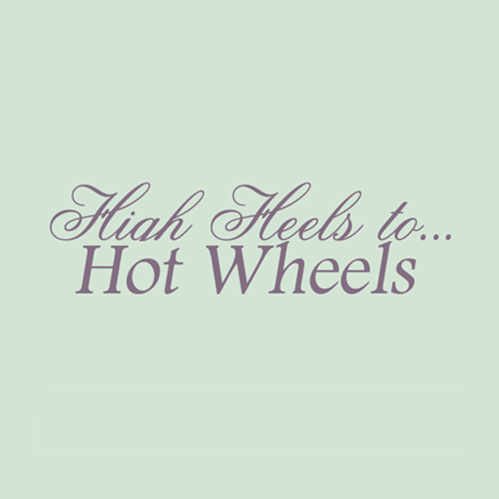 High Heels to Hot Wheels