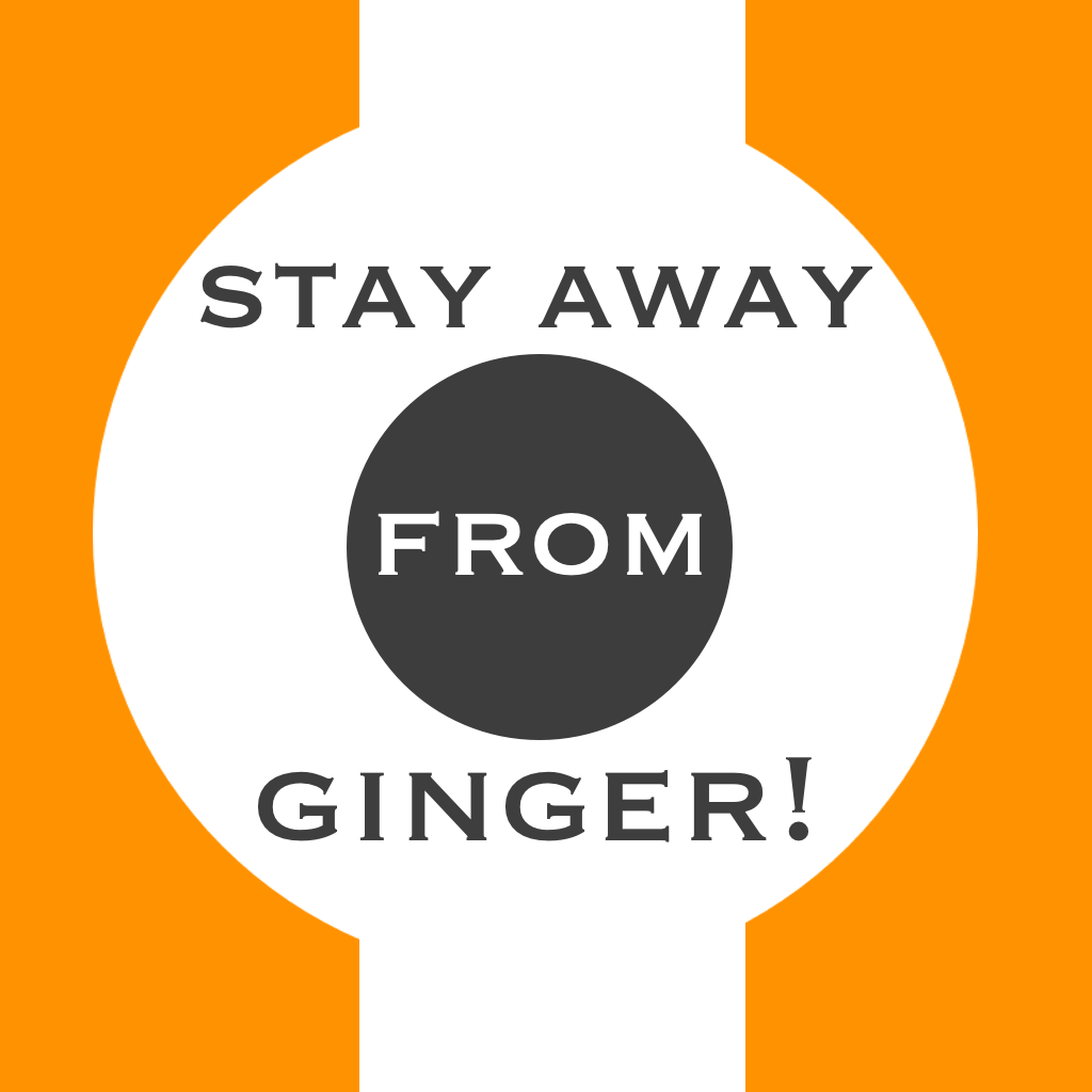 Stay Away From Ginger