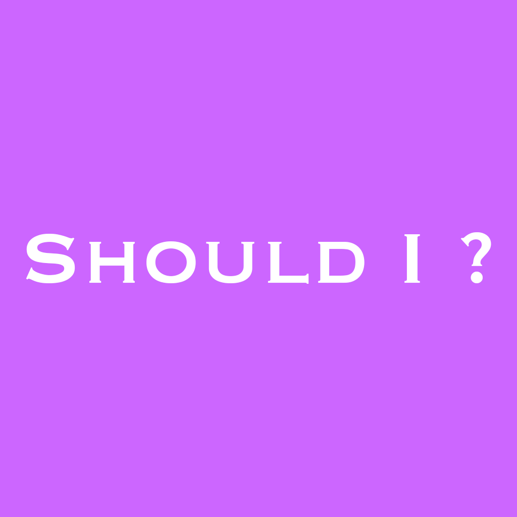 Should I ___?