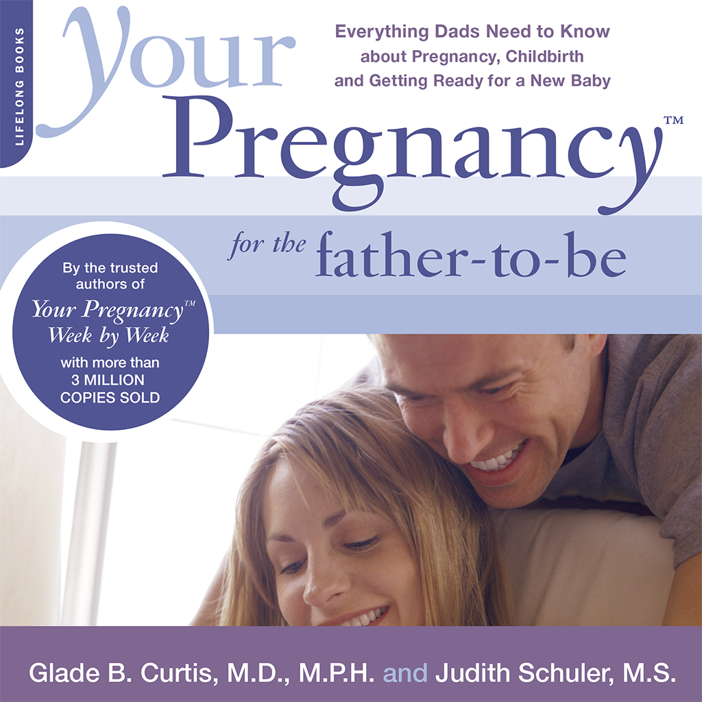 Your Pregnancy for the Father-to-Be: Everything Dads Need to Know about Pregnancy, Childbirth and Getting Ready for a New Baby by Glade B. Curtis and Judith Schuler